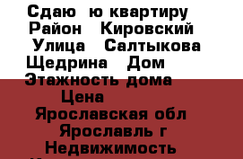 Сдаю 1ю квартиру  › Район ­ Кировский › Улица ­ Салтыкова-Щедрина › Дом ­ 57 › Этажность дома ­ 9 › Цена ­ 15 000 - Ярославская обл., Ярославль г. Недвижимость » Квартиры аренда   